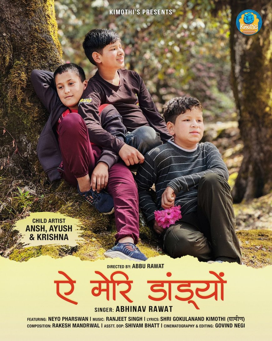 "ऐ मेरी डांड्यों":– बचपन की यादों से जुड़ा एक भावनात्मक गीत जल्द होगा रिलीज।