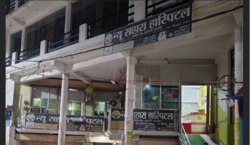 न्यू सहारा हॉस्पिटल प्रकरण में कार्रवाई में देरी पर उठे सवाल, पीड़ित पक्ष ने नवागत सीएमओ को सौंपा ज्ञापन